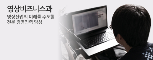 영상비즈니스과 영상산업의 미래를 주도할 전문 경영인력 양성
